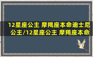 12星座公主 摩羯座本命迪士尼公主/12星座公主 摩羯座本命迪士尼公主-我的网站